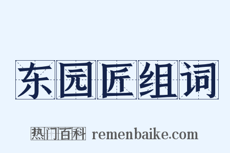 东园匠组词是什么意思的图片